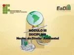MÓDULO III DISCIPLINA Noções de Direito Ambiental - slide 1