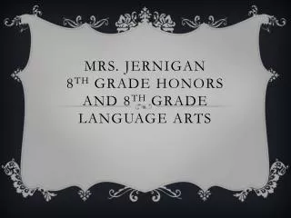 Mrs. Jernigan 8 th Grade Honors and 8 th Grade Language Arts