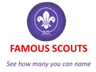 FAMOUS SCOUTS See how many you can name