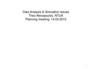 Data Analysis &amp; Simulation Issues Theo Alexopoulos, NTUA Planning meeting, 14.03.2012