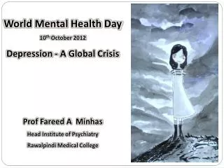 World Mental Health Day 10 th October 2012 Depression - A Global Crisis Prof Fareed A Minhas