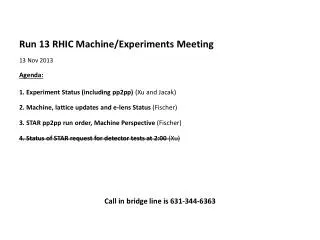 Run 13 RHIC Machine/Experiments Meeting 13 Nov 2013 Agenda :