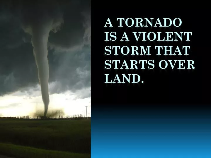 a tornado is a violent storm that starts over land