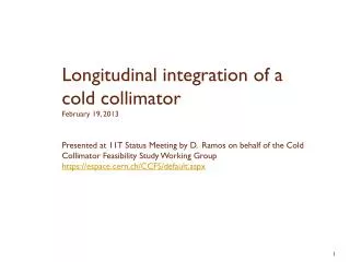 Longitudinal integration of a cold collimator February 19, 2013