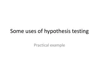 Some uses of hypothesis testing