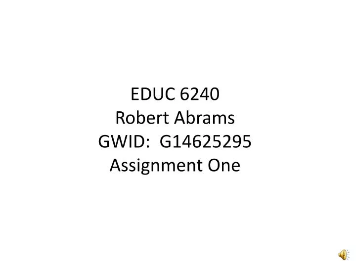educ 6240 robert abrams gwid g14625295 assignment one