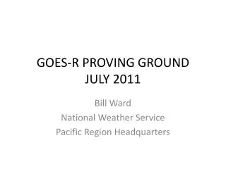 GOES-R PROVING GROUND JULY 2011