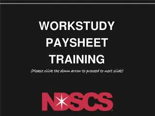 WORKSTUDY PAYSHEET TRAINING (Please click the down arrow to proceed to next slide)