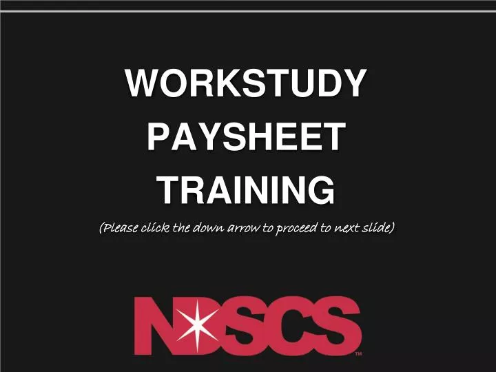 workstudy paysheet training please click the down arrow to proceed to next slide