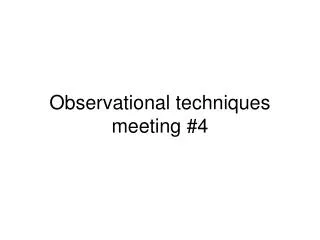 Observational techniques meeting #4