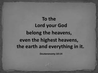 To the Lord your God belong the heavens,