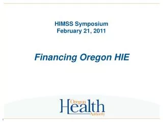 HIMSS Symposium February 21, 2011 Financing Oregon HIE