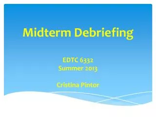 Midterm Debriefing EDTC 6332 Summer 2013 Cristina Pintor