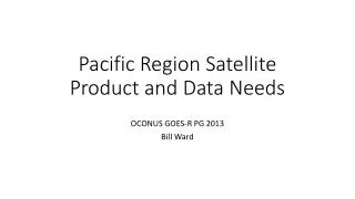 Pacific Region Satellite Product and Data Needs