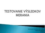 TESTOVANIE VÝSLEDKOV MERANIA - slide 1