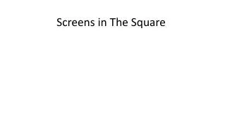 screens in the square