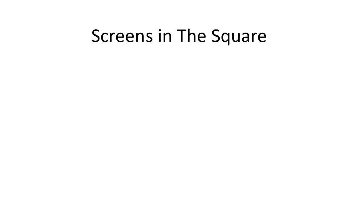 screens in the square
