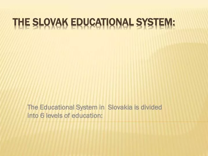 the educational system in slovakia is divided into 6 levels of education