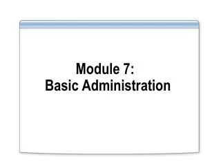 Module 7: Basic Administration