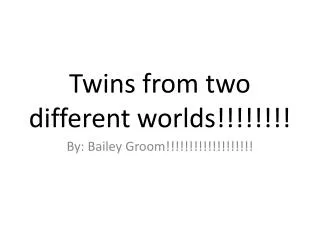 Twins from two different worlds!!!!!!!!