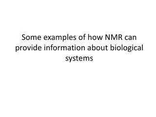 Some examples of how NMR can provide information about biological systems