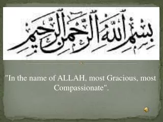 &quot;In the name of ALLAH, most Gracious, most 			Compassionate&quot;.
