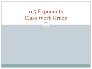 6.5 Exponents Class Work Grade