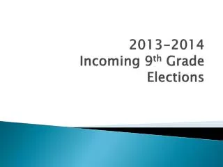 2013-2014 Incoming 9 th Grade Elections