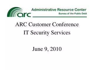 ARC Customer Conference IT Security Services June 9, 2010