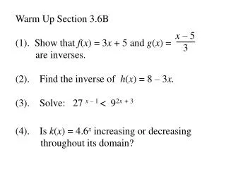 Warm Up Section 3.6B (1). Show that f ( x ) = 3 x + 5 and g ( x ) = are inverses.