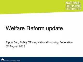 Welfare Reform update Pippa Bell, Policy Officer, National Housing Federation 5 th August 2013