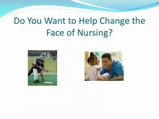 Do You Want to Help Change the Face of Nursing?