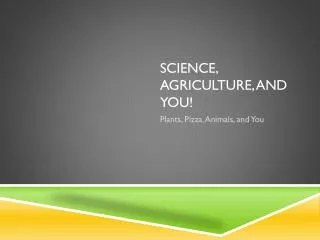 Science, Agriculture, and You!