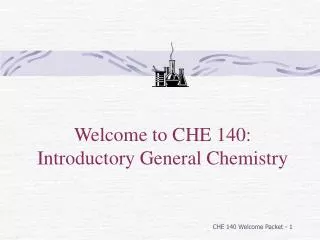 Welcome to CHE 140: Introductory General Chemistry