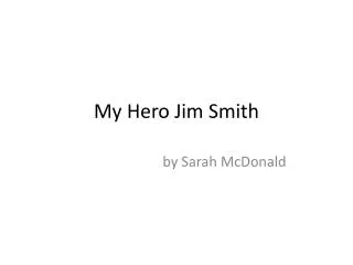 My Hero Jim Smith