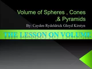 Volume of Spheres , Cones ,&amp; Pyramids