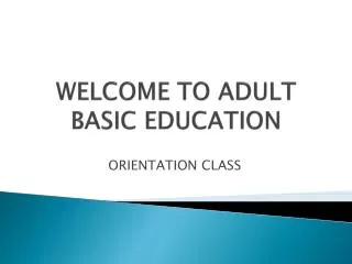 WELCOME TO ADULT BASIC EDUCATION
