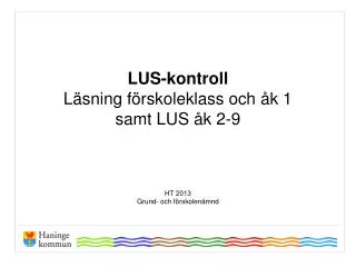 LUS-kontroll Läsning förskoleklass och åk 1 samt LUS åk 2-9 HT 2013 Grund- och förskolenämnd
