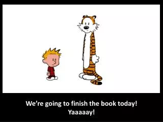 We’ re going to finish the book today! Yaaaaay !