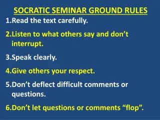 SOCRATIC SEMINAR GROUND RULES Read the text carefully .