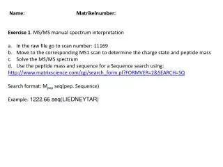 Exercise 1 . MS/MS manual spectrum interpretation In the raw file go to scan number: 11169