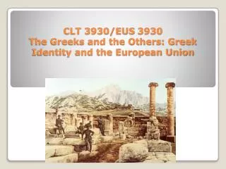 CLT 3930/EUS 3930 The Greeks and the Others: Greek Identity and the European Union