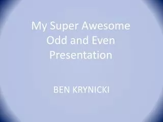 My Super Awesome Odd and Even Presentation