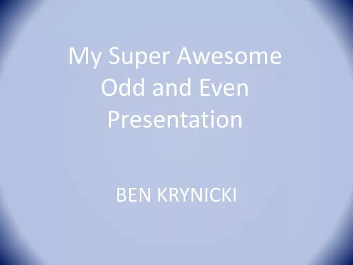 my super awesome odd and even presentation