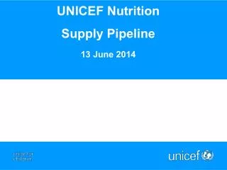 UNICEF Nutrition Supply P ipeline 13 June 2014