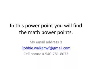 In this power point you will find the math power points.