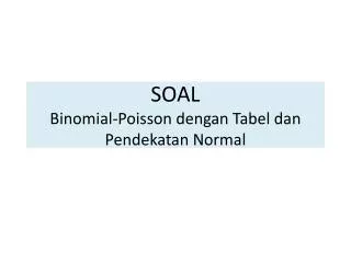 soal binomial poisson dengan tabel dan pendekatan normal