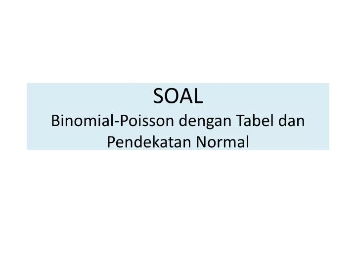 soal binomial poisson dengan tabel dan pendekatan normal