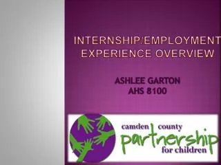 Internship/employment experience Overview Ashlee garton Ahs 8100