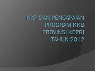 kkp dan pencapaian program kkb provinsi kepri tahun 2012